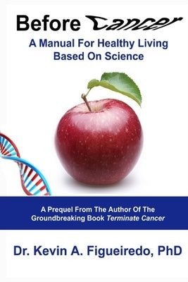 Before Cancer: A Manual For Healthy Living Based On Science by Figueiredo, Kevin A.