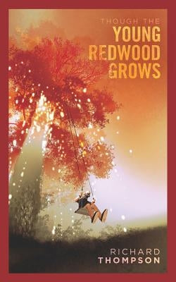 Though the Young Redwood Grows by Thompson, Richard