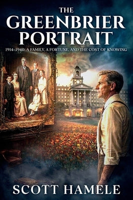 The Greenbrier Portrait: 1914 - 1940: A Family, a Fortune, and the Cost of Knowing by Hamele, Scott