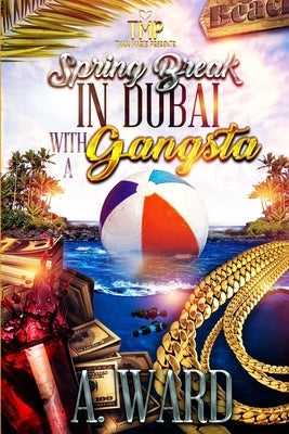 Spring Break in Dubai with a Gangsta by Ward, A.