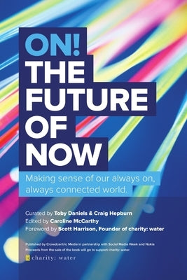 ON! The Future of Now: Making Sense of our Always On, Always Connected World by Crowdcentric Media