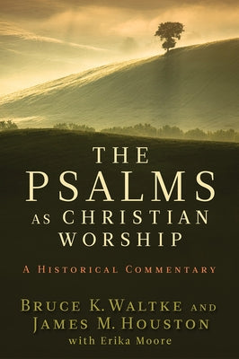 The Psalms as Christian Worship: An Historical Commentary by Waltke, Bruce K.