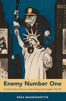 Enemy Number One: The United States of America in Soviet Ideology and Propaganda, 1945-1959 by Magnúsdóttir, Rósa