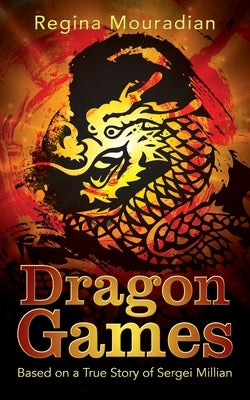 Dragon Games: Based on a True Story of Sergei Millian by Mouradian, Regina