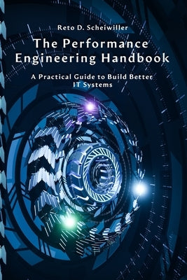 The Performance Engineering Handbook: A Practical Guide to Build Better IT Systems by Scheiwiller, Reto