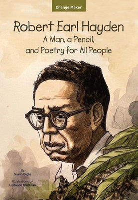 Robert Earl Hayden: A Man, a Pencil, and Poetry for All People by Mazibuko, Luthando