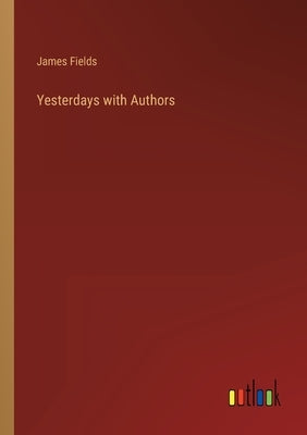 Yesterdays with Authors by Fields, James