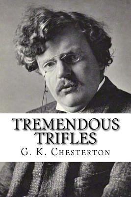 Tremendous Trifles by G. K. Chesterton