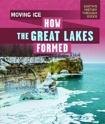Moving Ice: How the Great Lakes Formed by Emminizer, Theresa