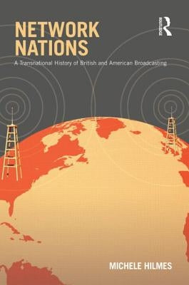Network Nations: A Transnational History of British and American Broadcasting by Hilmes, Michele
