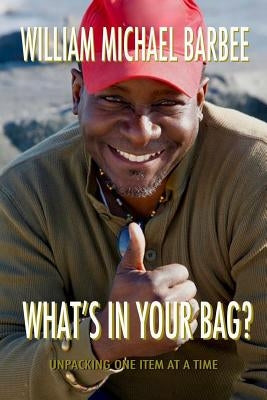 What's In Your Bag?: Unpacking One Item at a Time by Barbee, William Michael