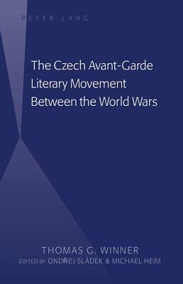 The Czech Avant-Garde Literary Movement Between the World Wars: edited by Ondrej Sládek and Michael Heim by Winner, Thomas G.