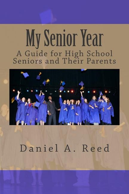 My Senior Year: A Guide for High School Seniors and Their Parents by Reed, Daniel a.