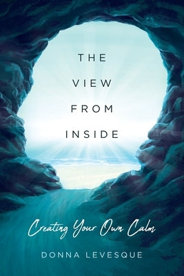 The View From Inside: Creating Your Own Calm by Levesque, Donna Quinn