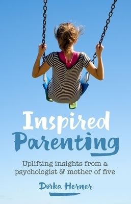Inspired Parenting: Uplifting Insights from a Psychologist and Mother of Five by Herner, Dorka