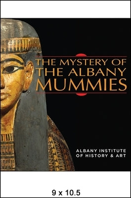 The Mystery of the Albany Mummies by Lacovara, Peter