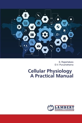 Cellular Physiology A Practical Manual by Rajashekara, S.