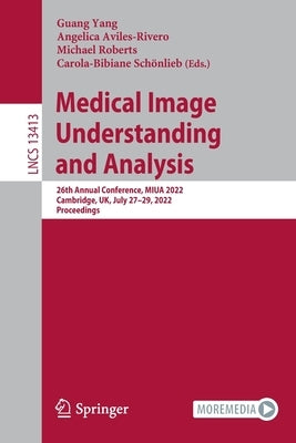 Medical Image Understanding and Analysis: 26th Annual Conference, Miua 2022, Cambridge, Uk, July 27-29, 2022, Proceedings by Yang, Guang