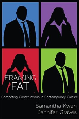 Framing Fat: Competing Constructions in Contemporary Culture by Kwan, Samantha
