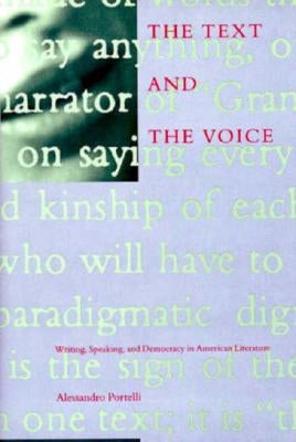 The Text and the Voice: Writing, Speaking, Democracy, and American Literature by Portelli, Alessandro