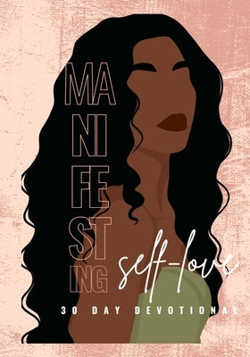 Manifesting Self-Love 30 Day Devotional: 92 Affirmations and Biblical Quotes to Motivate You to Become H.E.R. by Miller, Hayde