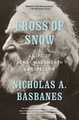 Cross of Snow: A Life of Henry Wadsworth Longfellow by Basbanes, Nicholas A.
