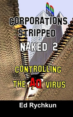 Corporations Stripped Naked 2: Controlling The AQ Virus by Rychkun, Ed