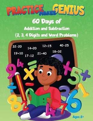 Practice Makes Genius: 60 Days of Addition and Subtraction - 2,3,4 Digits and Word Problems by Tiff, Math Tutor