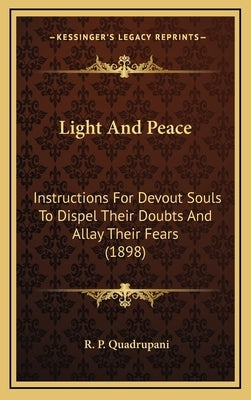 Light And Peace: Instructions For Devout Souls To Dispel Their Doubts And Allay Their Fears (1898) by Quadrupani, R. P.