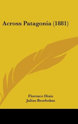 Across Patagonia (1881) by Dixie, Florence