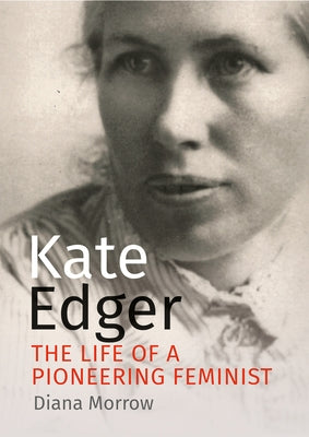 Kate Edger: The Life of a Pioneering Feminist by Morrow, Diana
