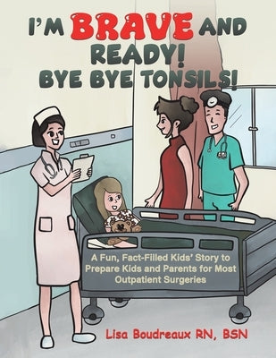 I'm Brave and Ready! Bye Bye Tonsils! by Boudreaux, Bsn Lisa