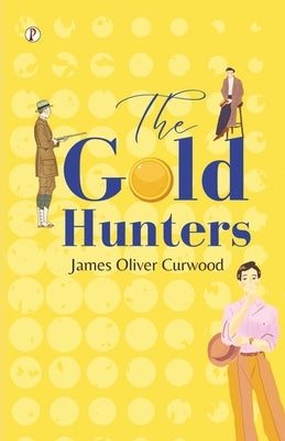 The Gold Hunters by Curwood, James Oliver