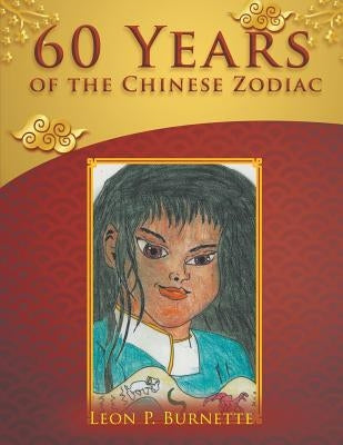 60 Years of the Chinese Zodiac by Burnette, Leon P.