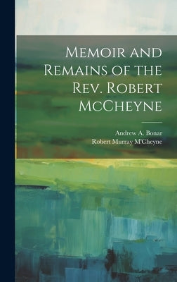 Memoir and Remains of the Rev. Robert McCheyne by M'Cheyne, Robert Murray
