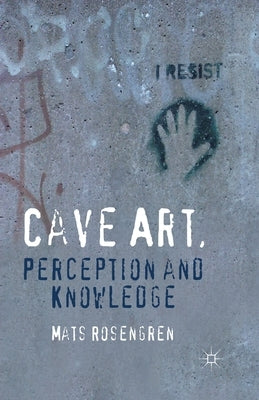 Cave Art, Perception and Knowledge by Rosengren, M.