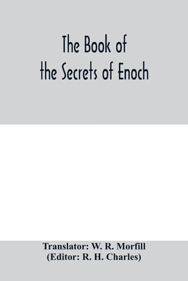 The book of the secrets of Enoch by R. Morfill, W.