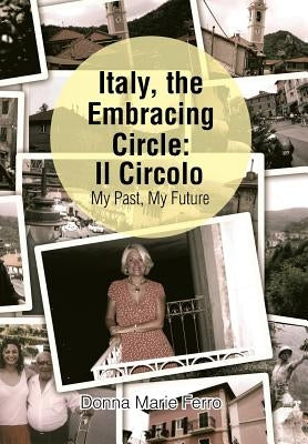 Italy, the Embracing Circle: Il Circolo: My Past, My Future by Ferro, Donna Marie