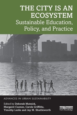 The City is an Ecosystem: Sustainable Education, Policy, and Practice by Mutnick, Deborah