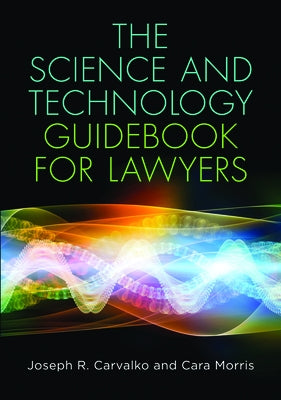 The Science and Technology Guidebook for Lawyers by Cara Morris, Cara Morris