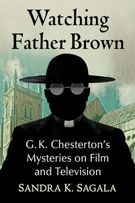 Watching Father Brown: G.K. Chesterton's Mysteries on Film and Television by Sagala, Sandra K.