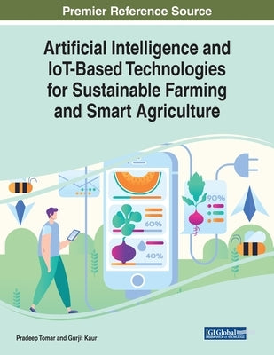 Artificial Intelligence and IoT-Based Technologies for Sustainable Farming and Smart Agriculture by Tomar, Pradeep
