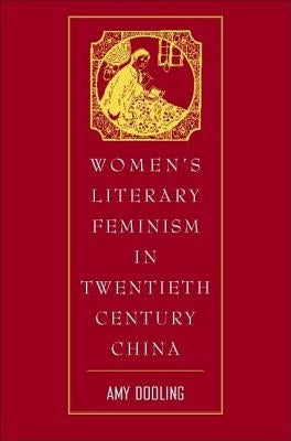 Women's Literary Feminism in Twentieth-Century China by Dooling, A.