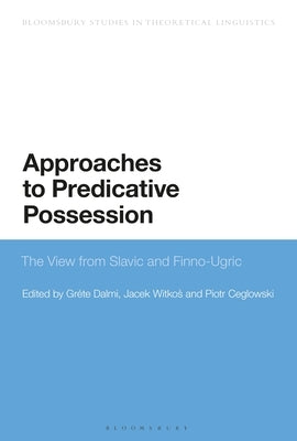 Approaches to Predicative Possession: The View from Slavic and Finno-Ugric by Dalmi, Gréte