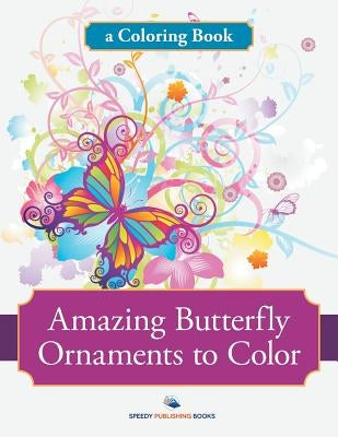 Amazing Butterfly Ornaments to Color, a Coloring Book by Speedy Publishing LLC