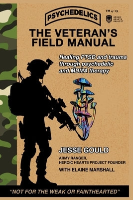 The Veteran's Field Manual to Psychedelics: Healing PTSD and Trauma Through Psychedelic and MDMA Therapy by Gould, Jesse