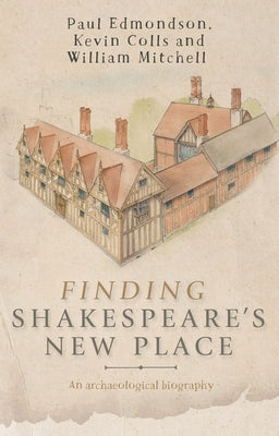 Finding Shakespeare's New Place: An archaeological biography by Edmondson, Paul