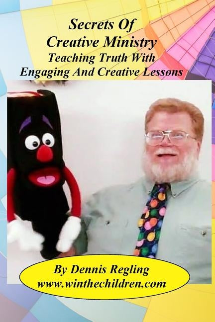 Secrets Of Creative Ministry: Teaching Truth With Engaging And Creative Lessons by Regling, Dennis