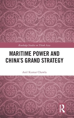 Maritime Power and China's Grand Strategy by Chawla, Anil Kumar