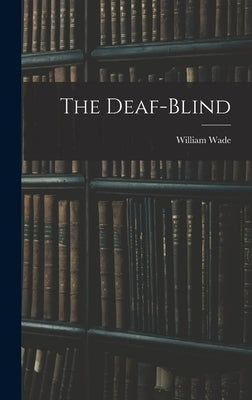 The Deaf-Blind by Wade, William